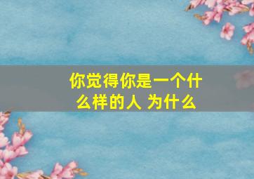 你觉得你是一个什么样的人 为什么